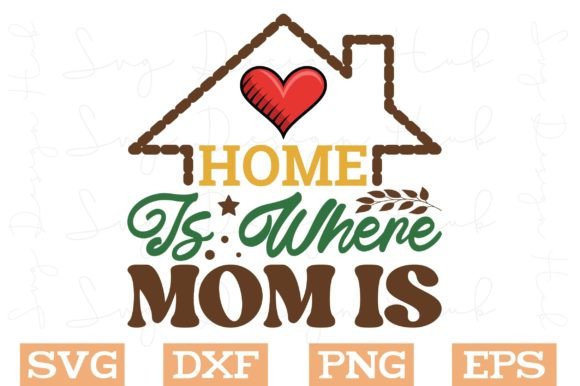 Home is Where Mom is SVG: Graphics for Crafts