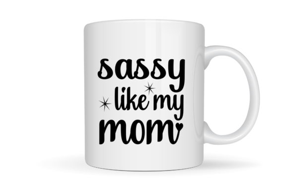 Sassy Like My Mom SVG: Crafts & Graphics