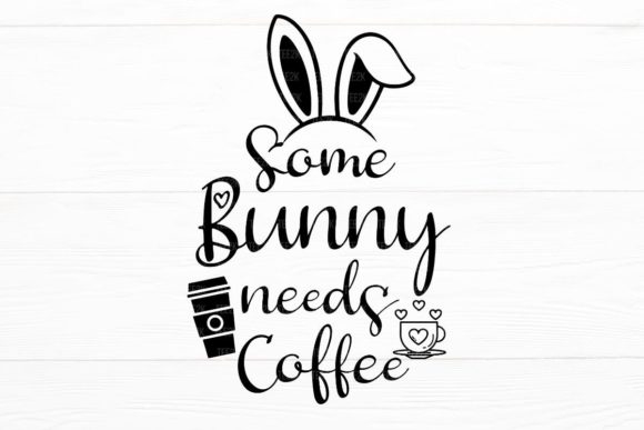 Some Bunny Needs Coffee Easter Mom SVG Graphics